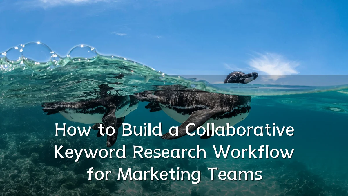 How to Build a Collaborative Keyword Research Workflow for Marketing Teams