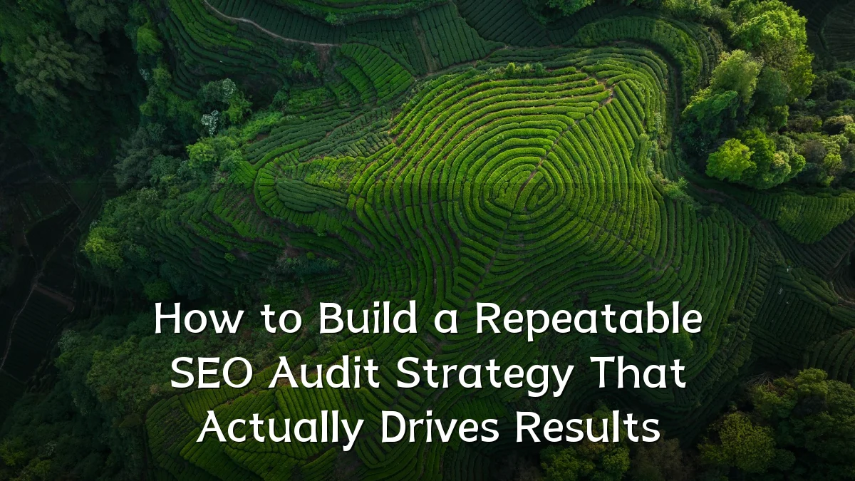 How to Build a Repeatable SEO Audit Strategy That Actually Drives Results