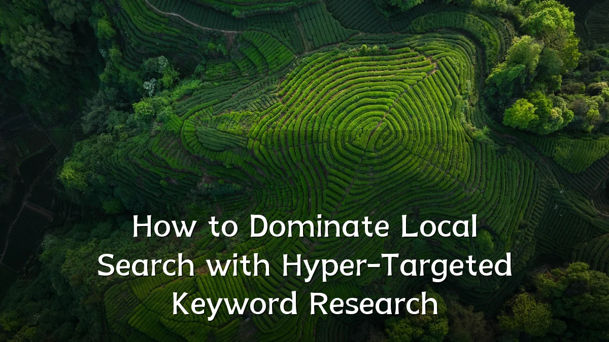How to Dominate Local Search with Hyper-Targeted Keyword Research