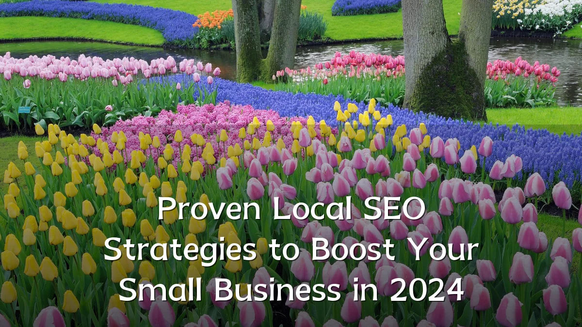 Proven Local SEO Strategies to Boost Your Small Business in 2024