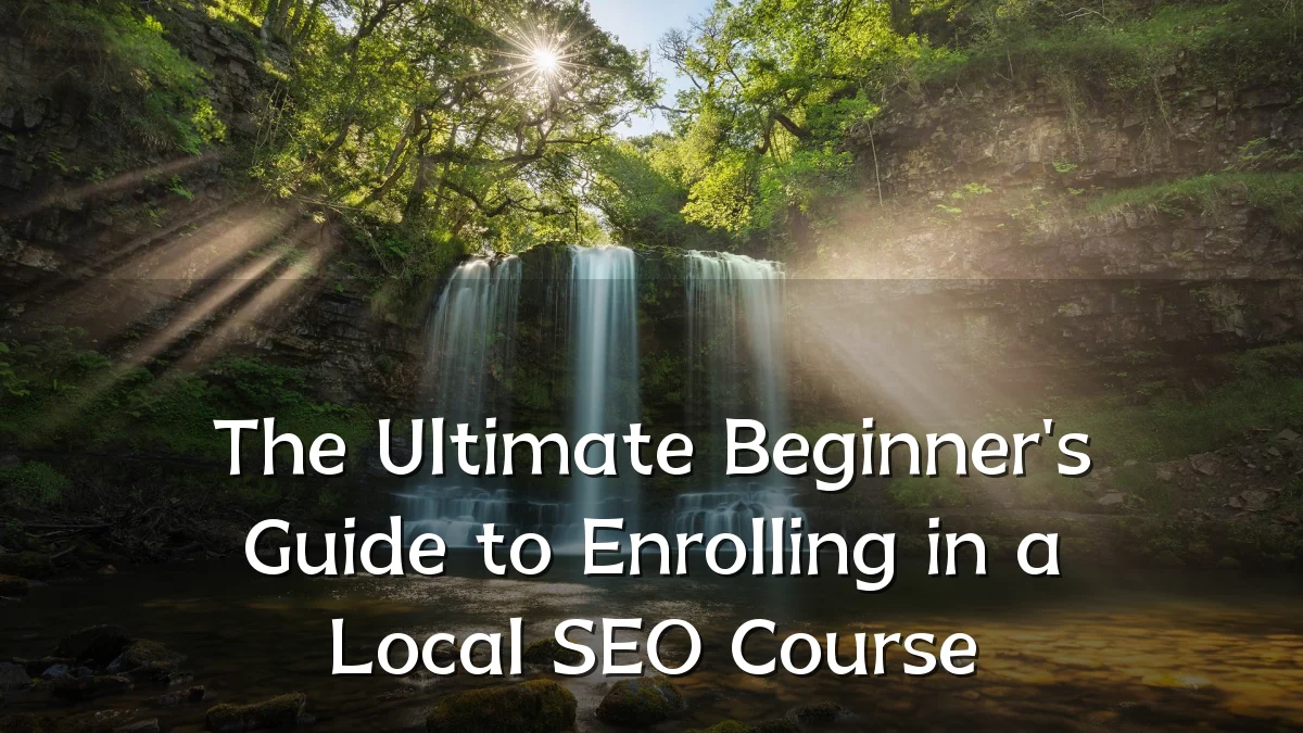 The Ultimate Beginner's Guide to Enrolling in a Local SEO Course