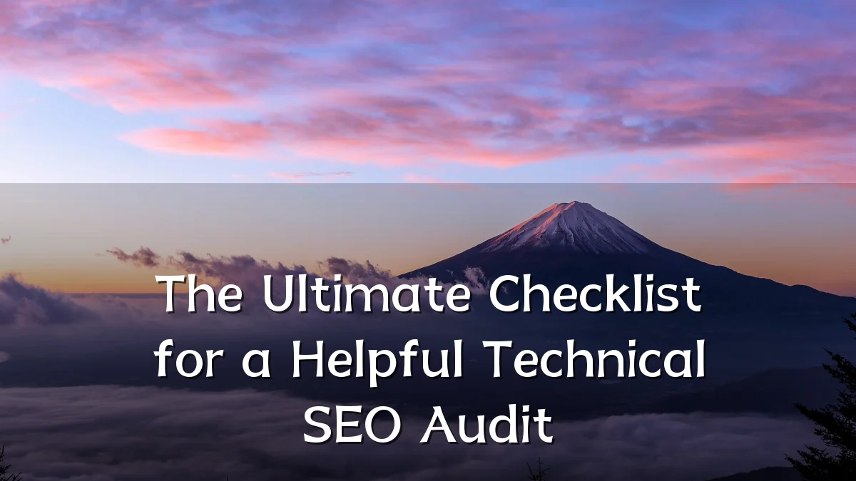 The Ultimate Checklist for a Helpful Technical SEO Audit