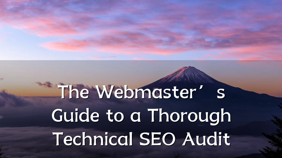 The Webmaster’s Guide to a Thorough Technical SEO Audit