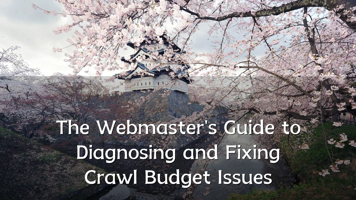 The Webmaster's Guide to Diagnosing and Fixing Crawl Budget Issues