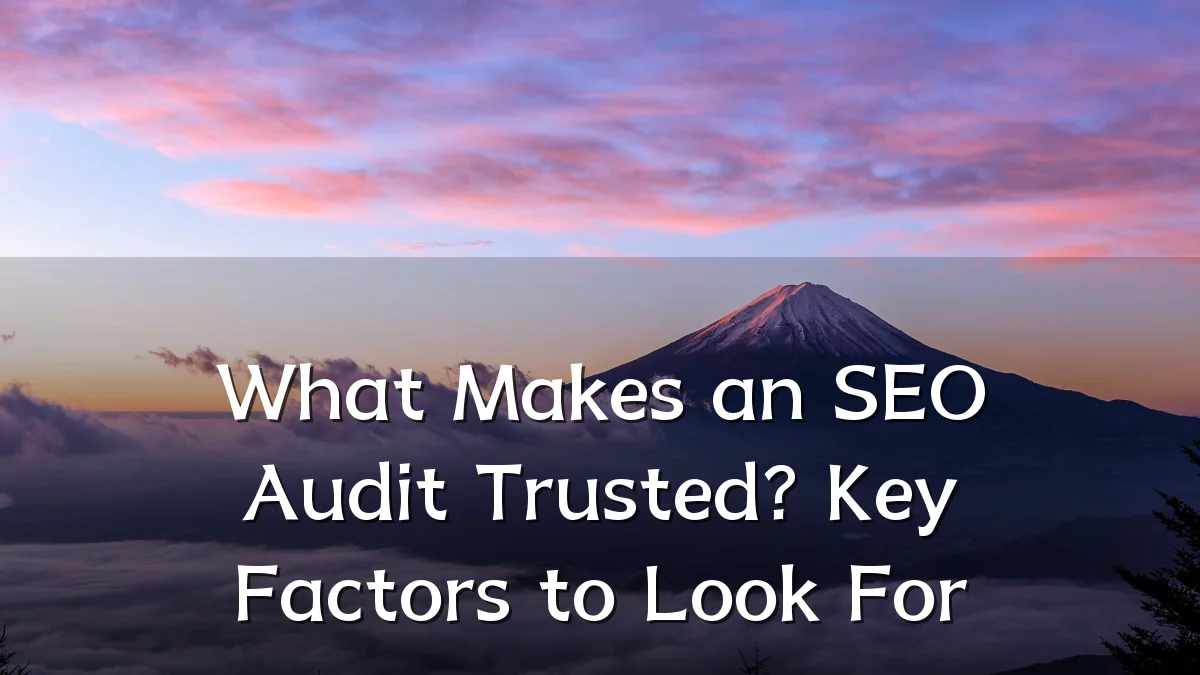 What Makes an SEO Audit Trusted? Key Factors to Look For