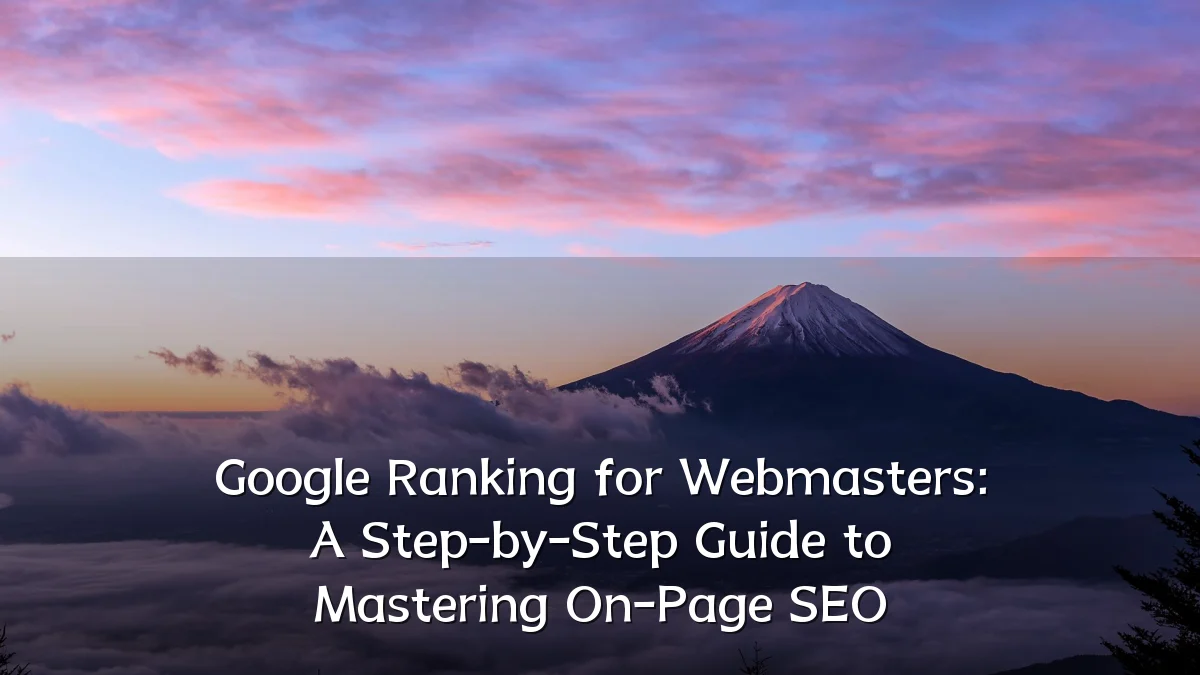 Google Ranking for Webmasters: A Step-by-Step Guide to Mastering On-Page SEO