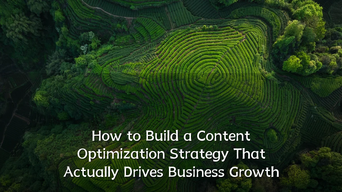 How to Build a Content Optimization Strategy That Actually Drives Business Growth