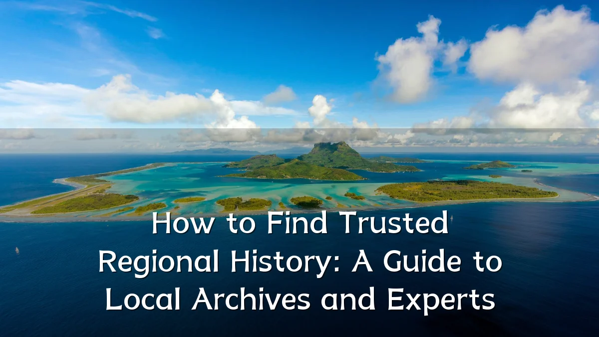 How to Find Trusted Regional History: A Guide to Local Archives and Experts