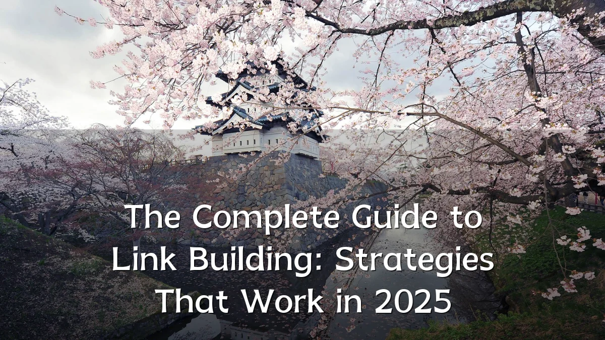The Complete Guide to Link Building: Strategies That Work in 2025