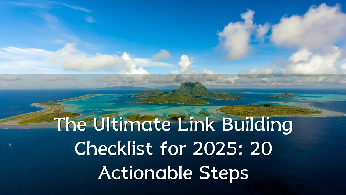 The Ultimate Link Building Checklist for 2025: 20 Actionable Steps