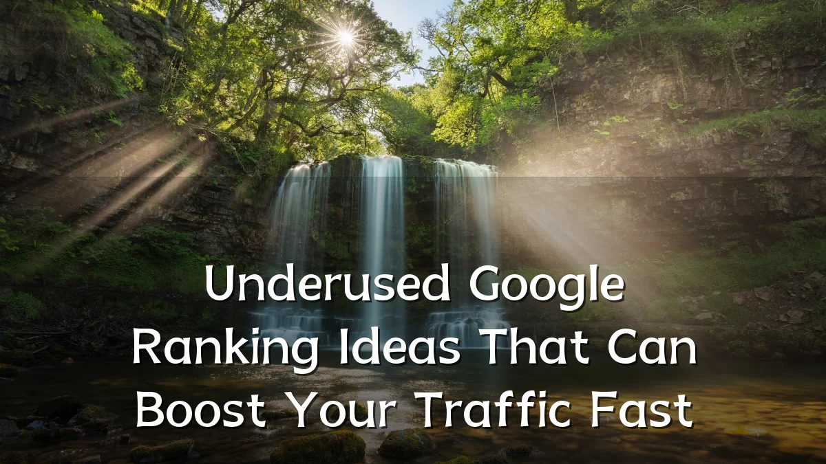Underused Google Ranking Ideas That Can Boost Your Traffic Fast