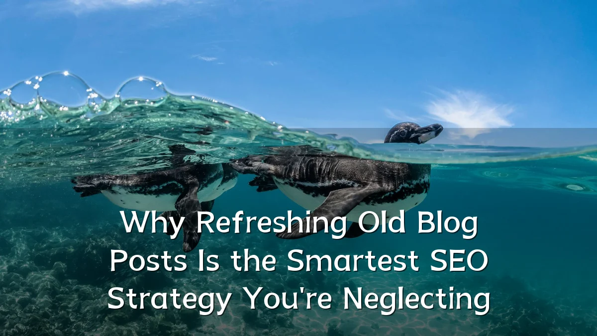 Why Refreshing Old Blog Posts Is the Smartest SEO Strategy You're Neglecting